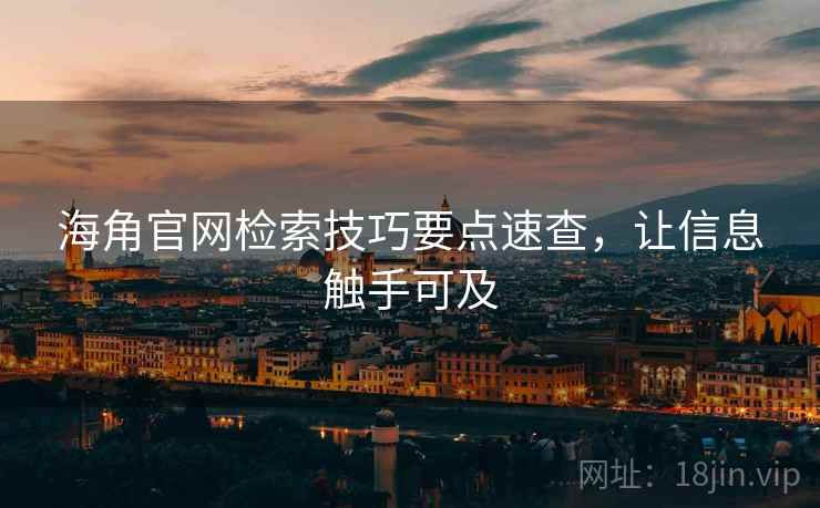 海角官网检索技巧要点速查，让信息触手可及