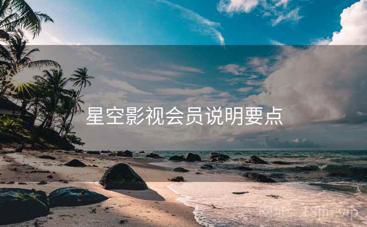 星空影视会员说明要点