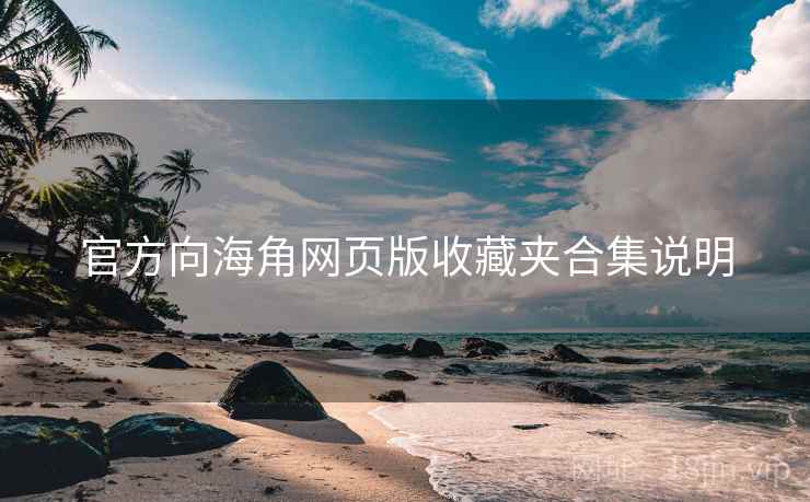 官方向海角网页版收藏夹合集说明